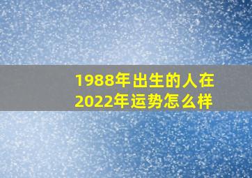 1988年出生的人在2022年运势怎么样