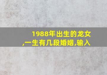 1988年出生的龙女,一生有几段婚姻,输入