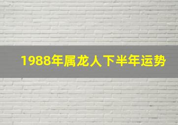 1988年属龙人下半年运势