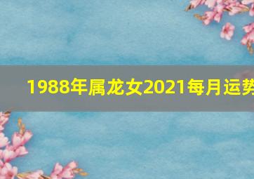 1988年属龙女2021每月运势