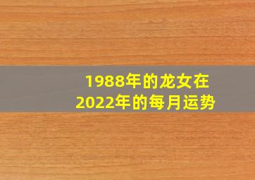 1988年的龙女在2022年的每月运势