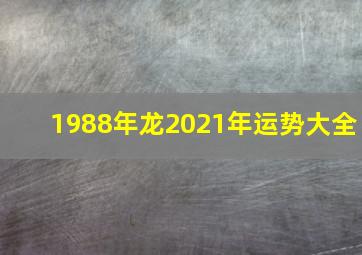 1988年龙2021年运势大全