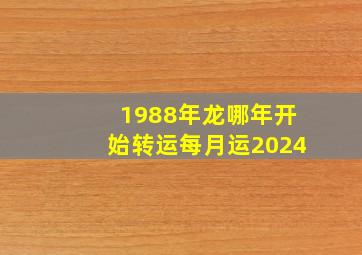 1988年龙哪年开始转运每月运2024