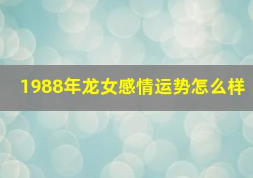 1988年龙女感情运势怎么样