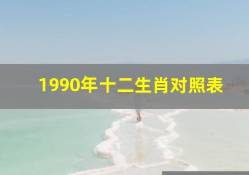 1990年十二生肖对照表