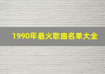 1990年最火歌曲名单大全