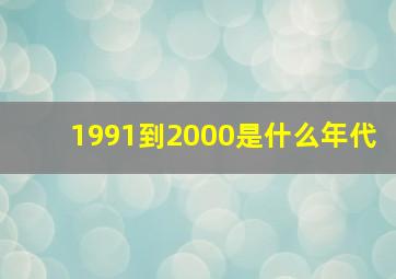 1991到2000是什么年代