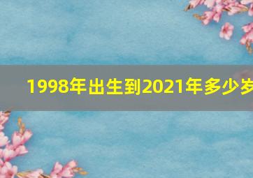 1998年出生到2021年多少岁