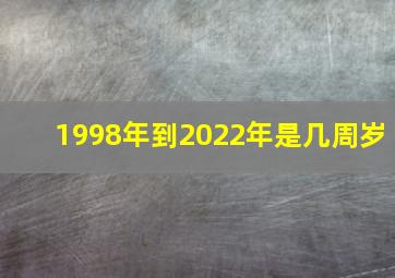 1998年到2022年是几周岁