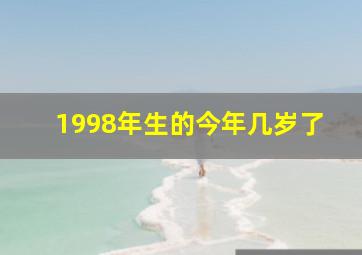 1998年生的今年几岁了