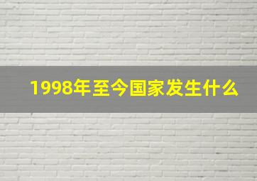 1998年至今国家发生什么