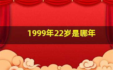 1999年22岁是哪年