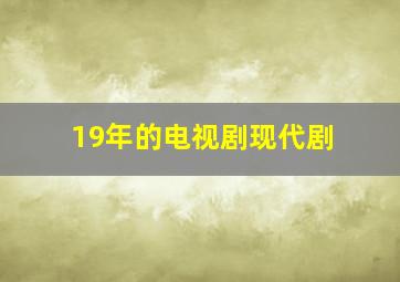 19年的电视剧现代剧