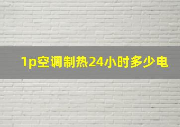 1p空调制热24小时多少电