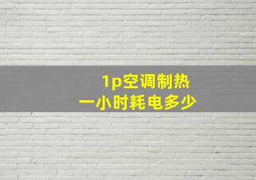 1p空调制热一小时耗电多少