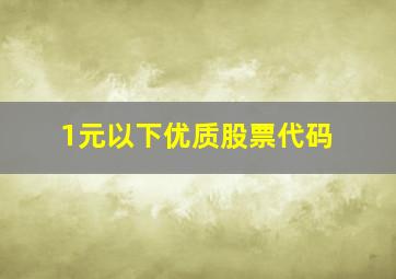 1元以下优质股票代码