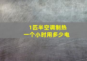 1匹半空调制热一个小时用多少电