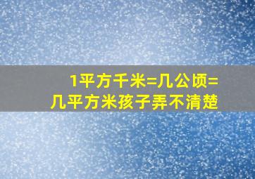 1平方千米=几公顷=几平方米孩子弄不清楚