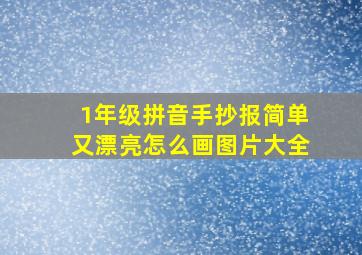 1年级拼音手抄报简单又漂亮怎么画图片大全