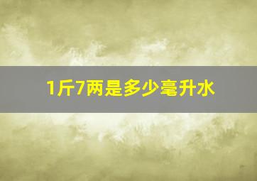 1斤7两是多少毫升水