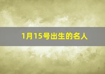 1月15号出生的名人