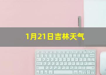 1月21日吉林天气