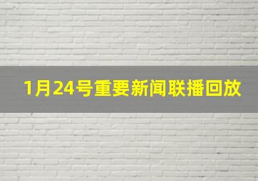 1月24号重要新闻联播回放