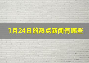 1月24日的热点新闻有哪些