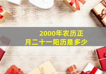 2000年农历正月二十一阳历是多少