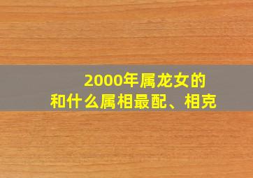 2000年属龙女的和什么属相最配、相克