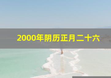 2000年阴历正月二十六