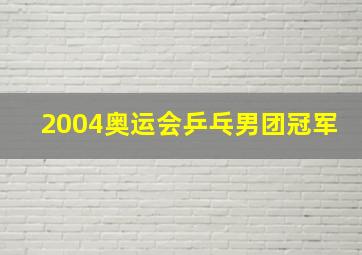 2004奥运会乒乓男团冠军