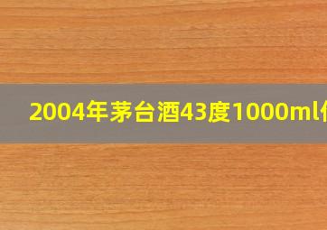 2004年茅台酒43度1000ml价格