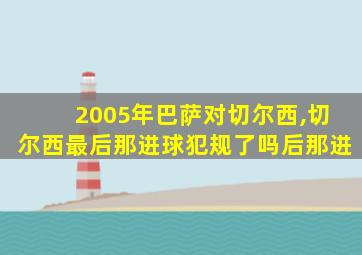 2005年巴萨对切尔西,切尔西最后那进球犯规了吗后那进