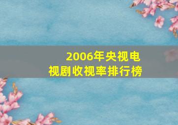 2006年央视电视剧收视率排行榜