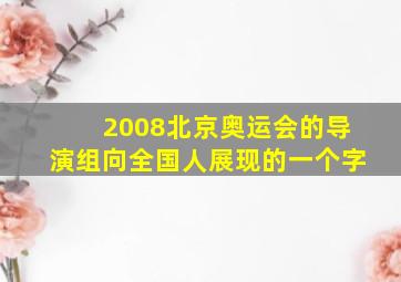 2008北京奥运会的导演组向全国人展现的一个字