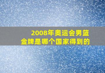 2008年奥运会男篮金牌是哪个国家得到的