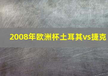 2008年欧洲杯土耳其vs捷克