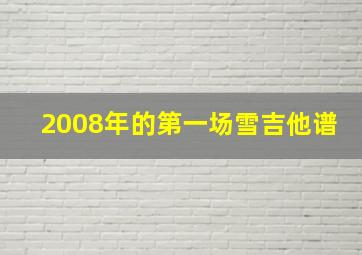 2008年的第一场雪吉他谱