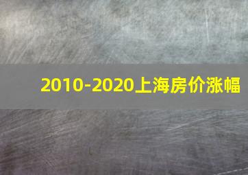 2010-2020上海房价涨幅