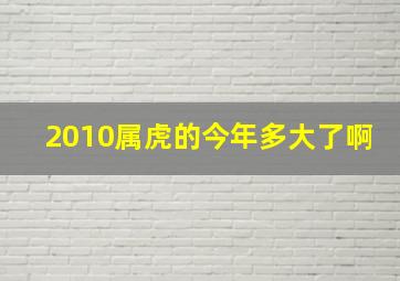 2010属虎的今年多大了啊