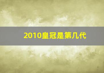 2010皇冠是第几代