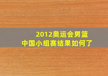 2012奥运会男篮中国小组赛结果如何了