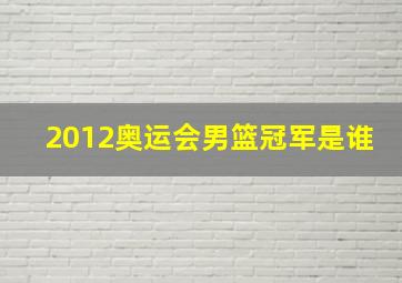 2012奥运会男篮冠军是谁