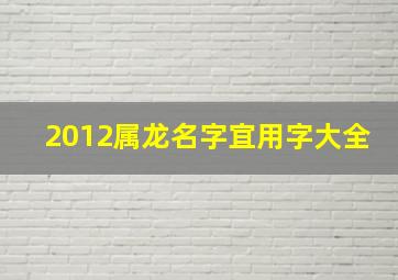 2012属龙名字宜用字大全