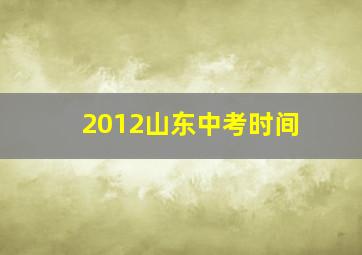 2012山东中考时间