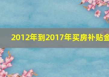 2012年到2017年买房补贴金