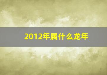 2012年属什么龙年