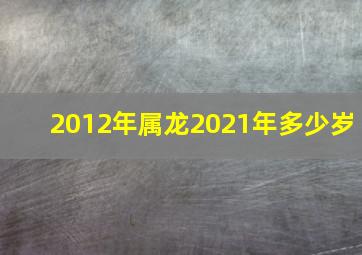 2012年属龙2021年多少岁