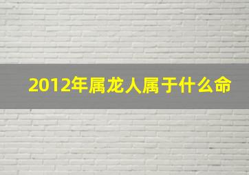 2012年属龙人属于什么命